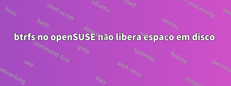 btrfs no openSUSE não libera espaço em disco