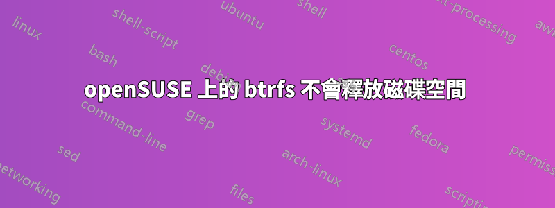 openSUSE 上的 btrfs 不會釋放磁碟空間