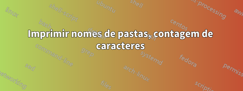 Imprimir nomes de pastas, contagem de caracteres