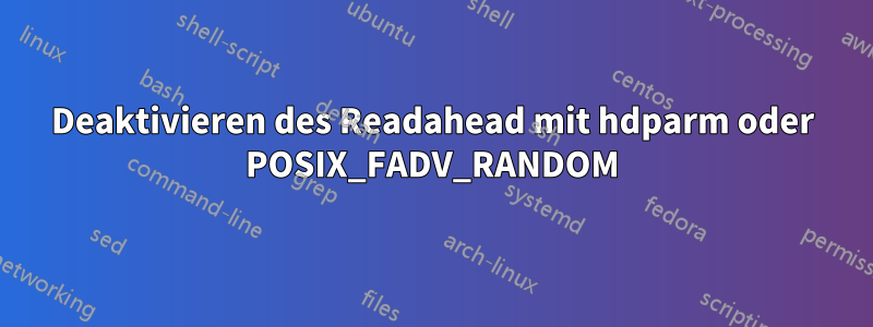 Deaktivieren des Readahead mit hdparm oder POSIX_FADV_RANDOM