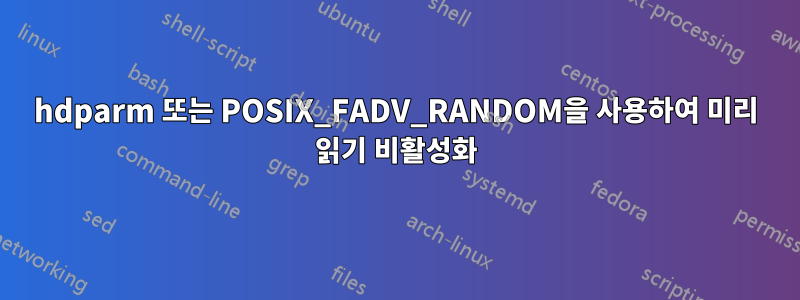 hdparm 또는 POSIX_FADV_RANDOM을 사용하여 미리 읽기 비활성화