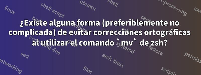 ¿Existe alguna forma (preferiblemente no complicada) de evitar correcciones ortográficas al utilizar el comando `mv` de zsh?