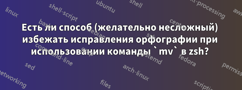 Есть ли способ (желательно несложный) избежать исправления орфографии при использовании команды `mv` в zsh?