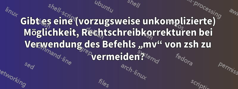 Gibt es eine (vorzugsweise unkomplizierte) Möglichkeit, Rechtschreibkorrekturen bei Verwendung des Befehls „mv“ von zsh zu vermeiden?