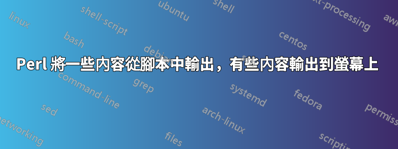 Perl 將一些內容從腳本中輸出，有些內容輸出到螢幕上