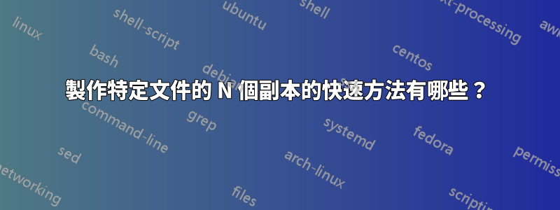 製作特定文件的 N 個副本的快速方法有哪些？