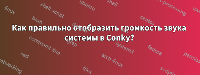 Как правильно отобразить громкость звука системы в Conky?