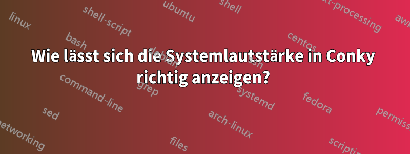 Wie lässt sich die Systemlautstärke in Conky richtig anzeigen?