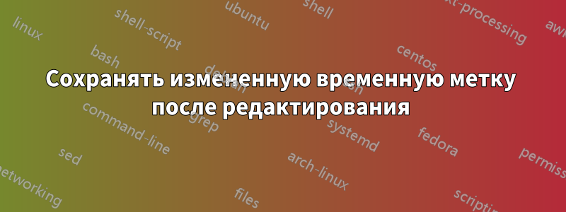 Сохранять измененную временную метку после редактирования