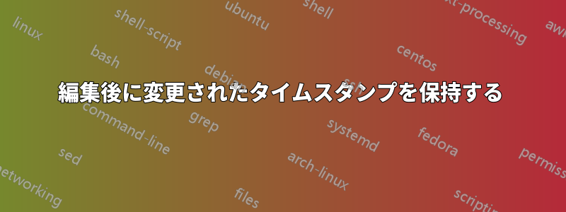 編集後に変更されたタイムスタンプを保持する