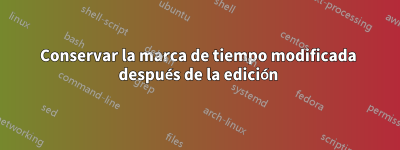 Conservar la marca de tiempo modificada después de la edición