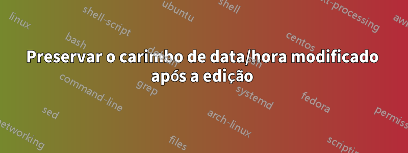 Preservar o carimbo de data/hora modificado após a edição