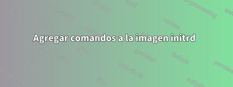 Agregar comandos a la imagen initrd 