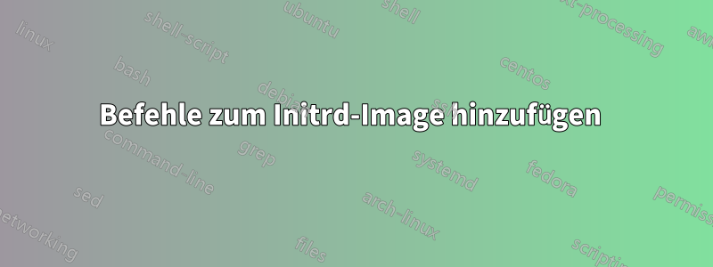Befehle zum Initrd-Image hinzufügen 