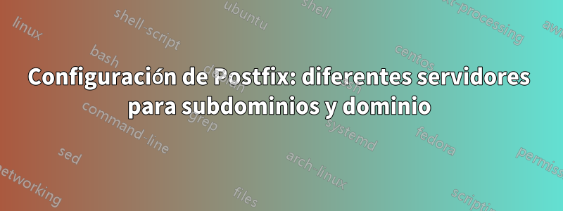 Configuración de Postfix: diferentes servidores para subdominios y dominio