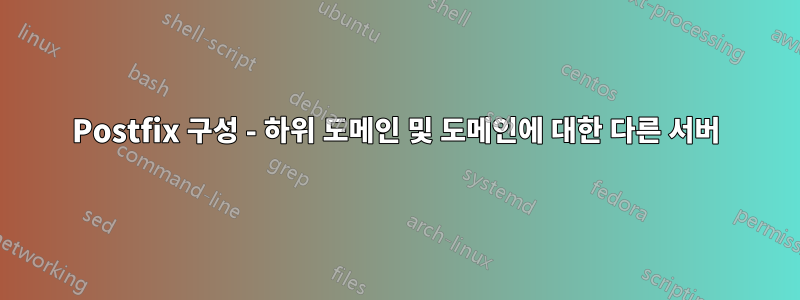 Postfix 구성 - 하위 도메인 및 도메인에 대한 다른 서버