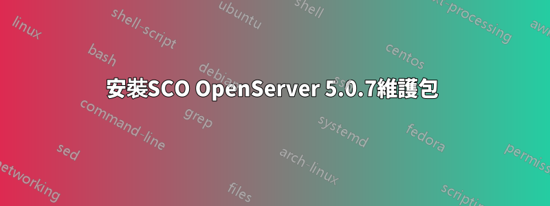 安裝SCO OpenServer 5.0.7維護包