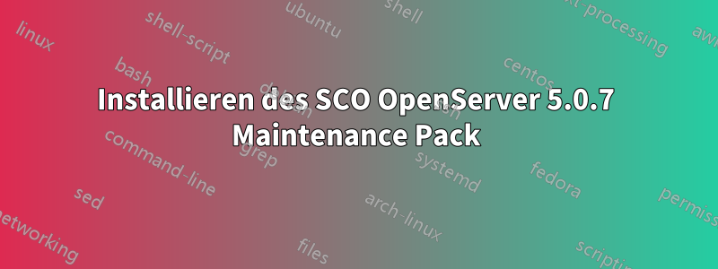 Installieren des SCO OpenServer 5.0.7 Maintenance Pack
