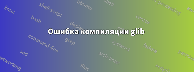 Ошибка компиляции glib