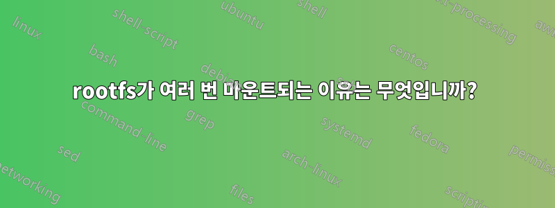 rootfs가 여러 번 마운트되는 이유는 무엇입니까?