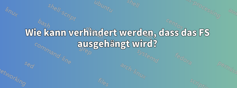 Wie kann verhindert werden, dass das FS ausgehängt wird?