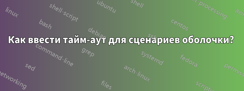 Как ввести тайм-аут для сценариев оболочки?