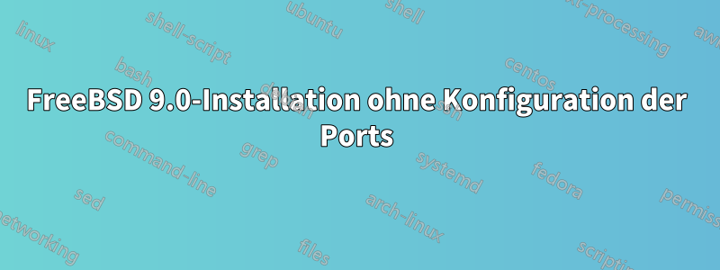 FreeBSD 9.0-Installation ohne Konfiguration der Ports