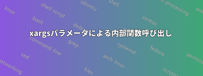 xargsパラメータによる内部関数呼び出し