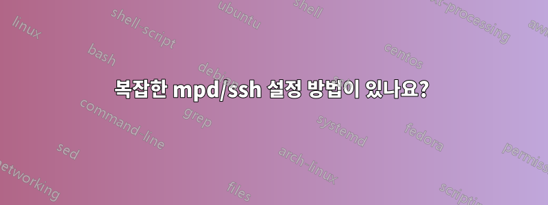복잡한 mpd/ssh 설정 방법이 있나요?
