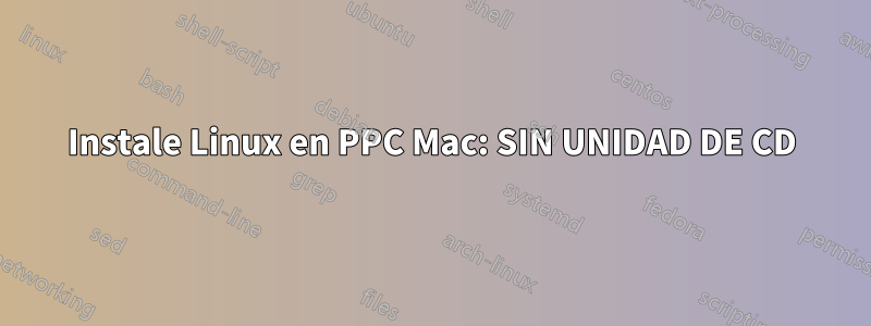 Instale Linux en PPC Mac: SIN UNIDAD DE CD