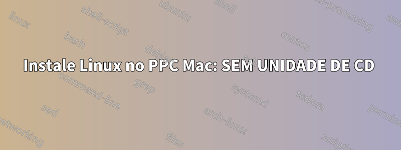 Instale Linux no PPC Mac: SEM UNIDADE DE CD