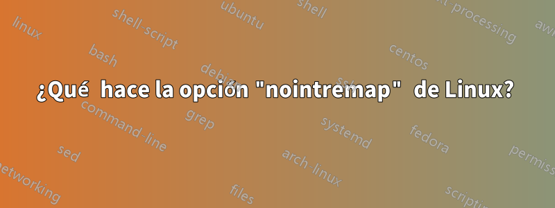 ¿Qué hace la opción "nointremap" de Linux?