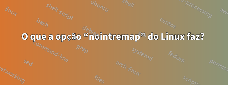 O que a opção “nointremap” do Linux faz?