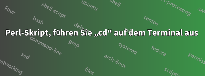 Perl-Skript, führen Sie „cd“ auf dem Terminal aus