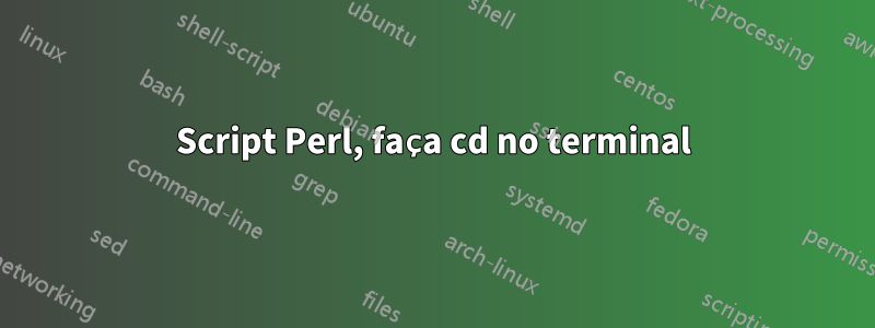 Script Perl, faça cd no terminal
