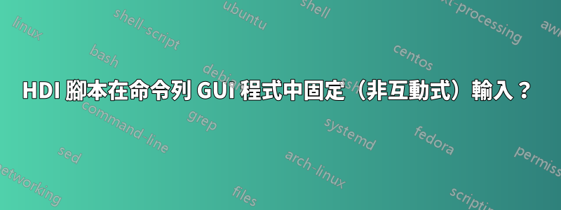 HDI 腳本在命令列 GUI 程式中固定（非互動式）輸入？