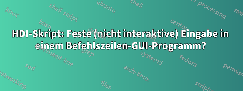 HDI-Skript: Feste (nicht interaktive) Eingabe in einem Befehlszeilen-GUI-Programm?