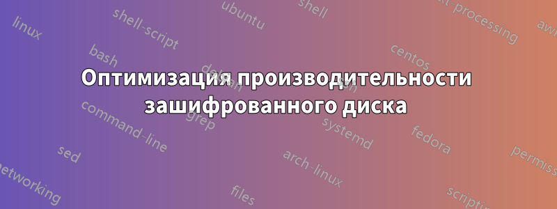 Оптимизация производительности зашифрованного диска