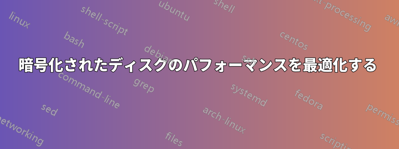 暗号化されたディスクのパフォーマンスを最適化する