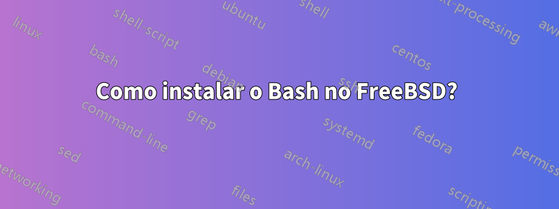 Como instalar o Bash no FreeBSD?