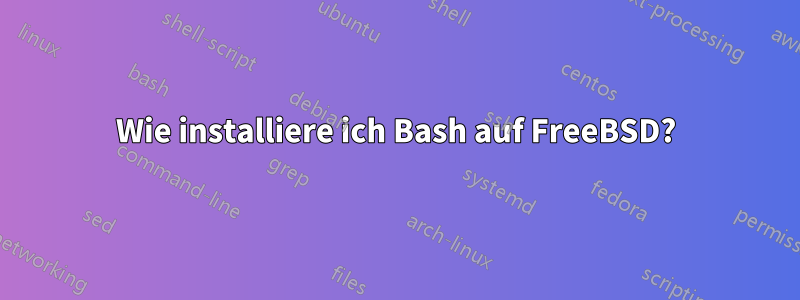 Wie installiere ich Bash auf FreeBSD?