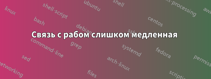 Связь с рабом слишком медленная