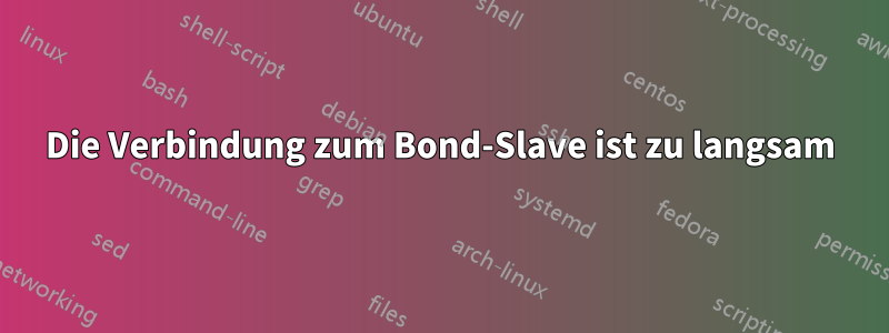 Die Verbindung zum Bond-Slave ist zu langsam