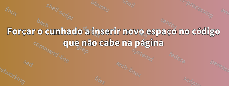 Forçar o cunhado a inserir novo espaço no código que não cabe na página