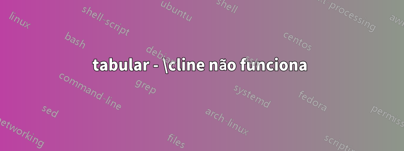 tabular - \cline não funciona