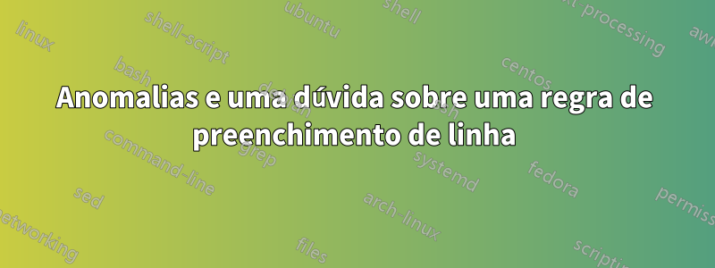 Anomalias e uma dúvida sobre uma regra de preenchimento de linha