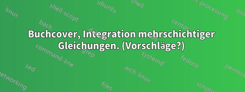 Buchcover, Integration mehrschichtiger Gleichungen. (Vorschläge?)