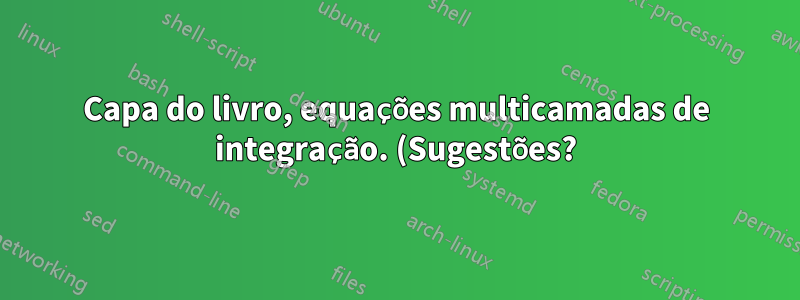Capa do livro, equações multicamadas de integração. (Sugestões?)