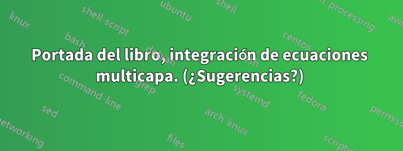 Portada del libro, integración de ecuaciones multicapa. (¿Sugerencias?)
