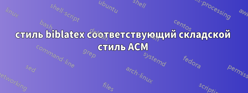 стиль biblatex соответствующий складской стиль ACM